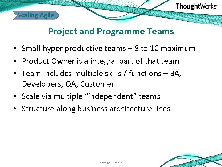 Scaling Agile Project and Programme Teams • Small hyper productive teams – 8 to