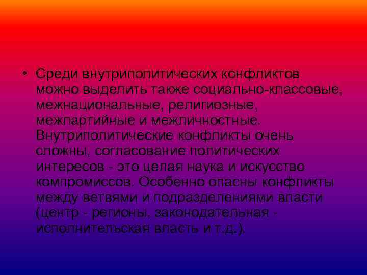  • Среди внутриполитических конфликтов можно выделить также социально-классовые, межнациональные, религиозные, межпартийные и межличностные.