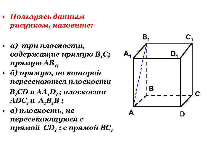  • Пользуясь данным рисунком, назовите: • а) три плоскости, содержащие прямую В 1