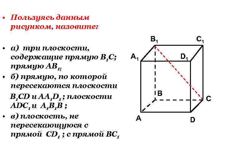  • Пользуясь данным рисунком, назовите: • а) три плоскости, содержащие прямую В 1