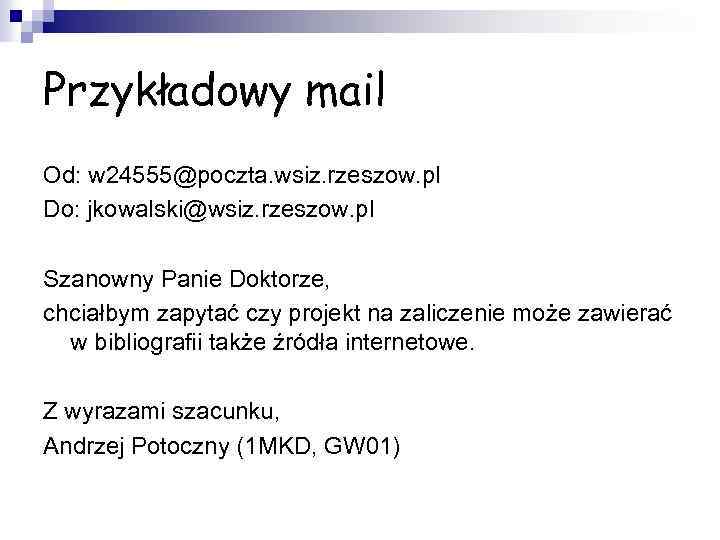 Przykładowy mail Od: w 24555@poczta. wsiz. rzeszow. pl Do: jkowalski@wsiz. rzeszow. pl Szanowny Panie