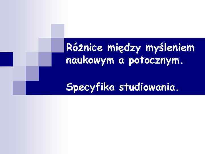 Różnice między myśleniem naukowym a potocznym. Specyfika studiowania. 