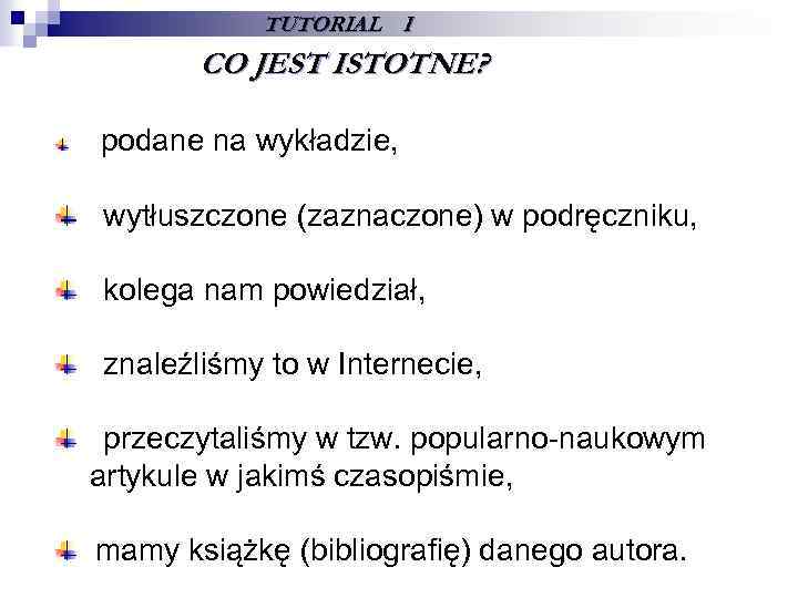 TUTORIAL I CO JEST ISTOTNE? podane na wykładzie, wytłuszczone (zaznaczone) w podręczniku, kolega nam