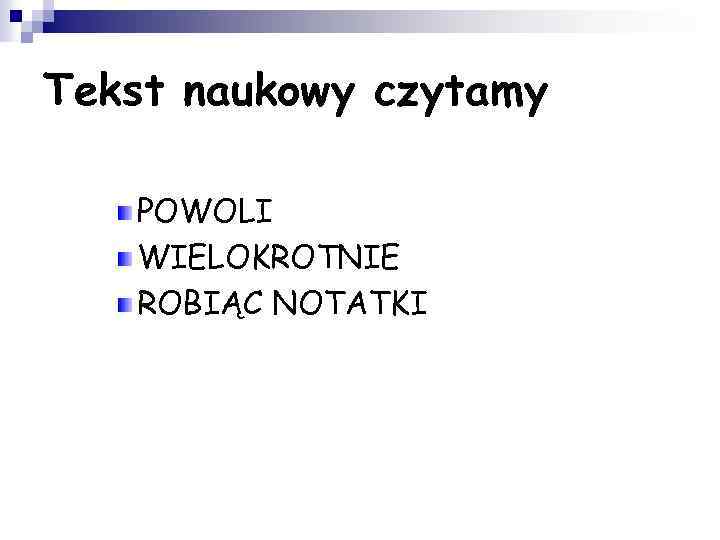 Tekst naukowy czytamy POWOLI WIELOKROTNIE ROBIĄC NOTATKI 