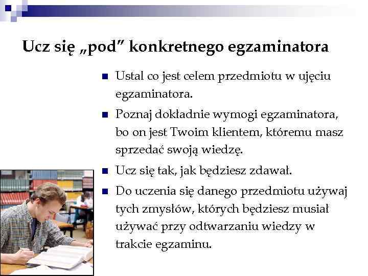Ucz się „pod” konkretnego egzaminatora n Ustal co jest celem przedmiotu w ujęciu egzaminatora.