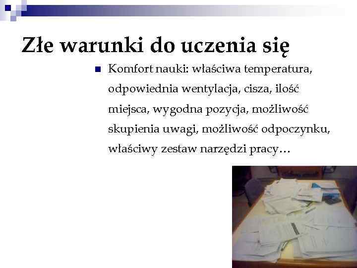 Złe warunki do uczenia się n Komfort nauki: właściwa temperatura, odpowiednia wentylacja, cisza, ilość