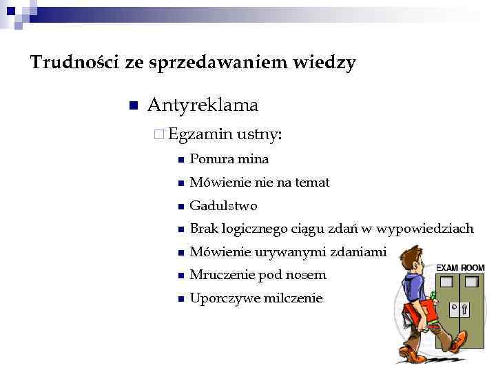 Trudności ze sprzedawaniem wiedzy n Antyreklama ¨ Egzamin ustny: n Ponura mina n Mówienie