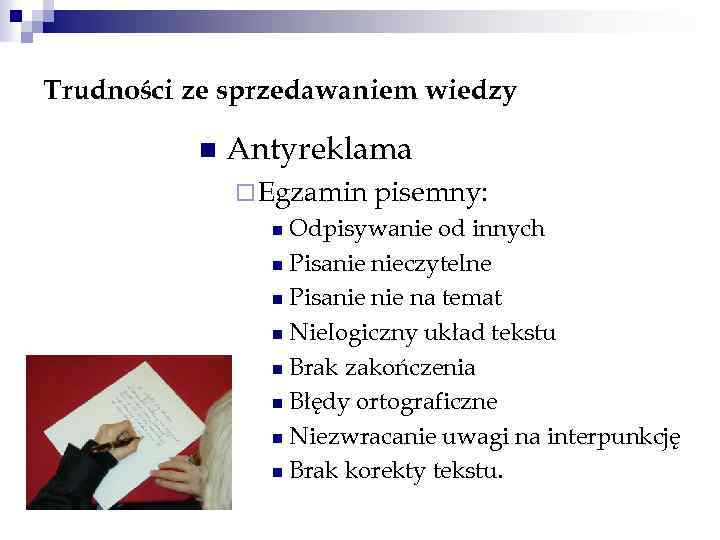 Trudności ze sprzedawaniem wiedzy n Antyreklama ¨ Egzamin pisemny: Odpisywanie od innych n Pisanie