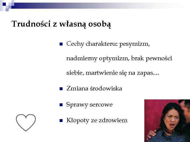 Trudności z własną osobą n Cechy charakteru: pesymizm, nadmierny optymizm, brak pewności siebie, martwienie