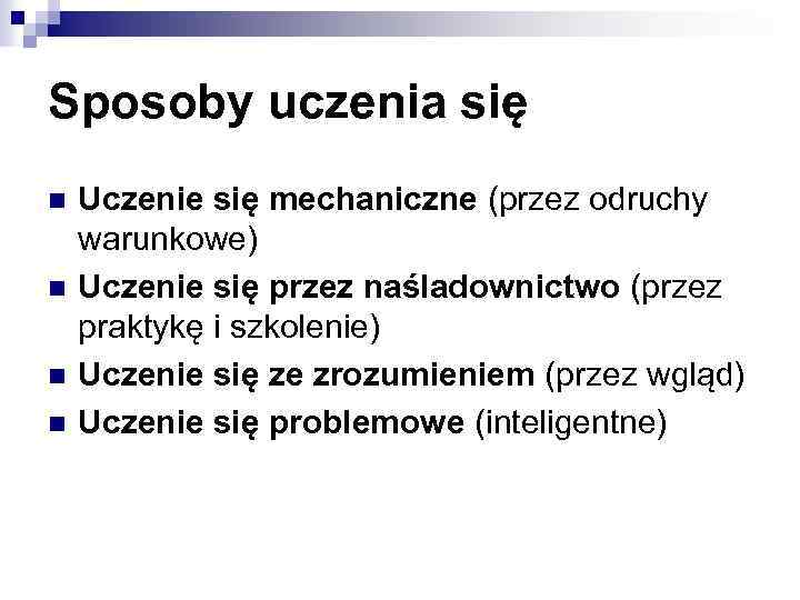 Sposoby uczenia się n n Uczenie się mechaniczne (przez odruchy warunkowe) Uczenie się przez