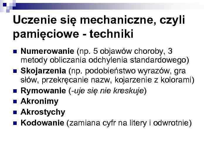 Uczenie się mechaniczne, czyli pamięciowe - techniki n n n Numerowanie (np. 5 objawów