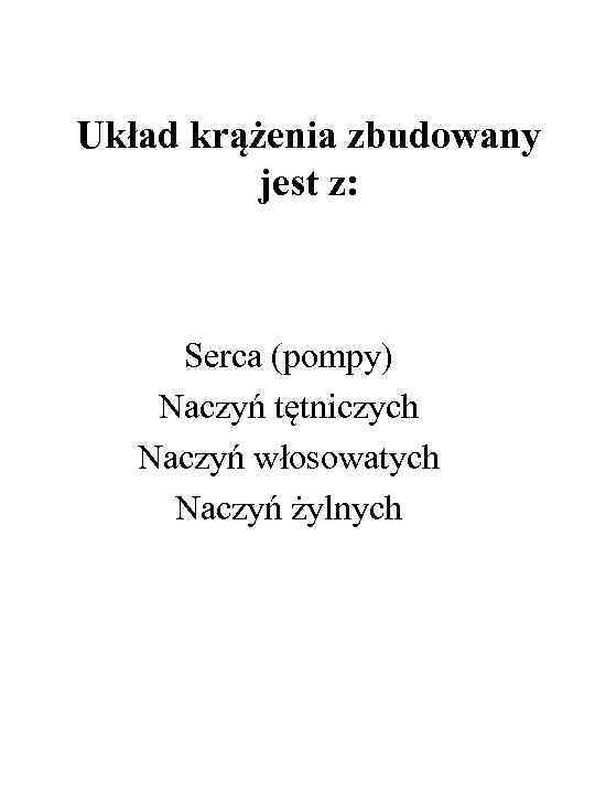 Układ krążenia zbudowany jest z: Serca (pompy) Naczyń tętniczych Naczyń włosowatych Naczyń żylnych 