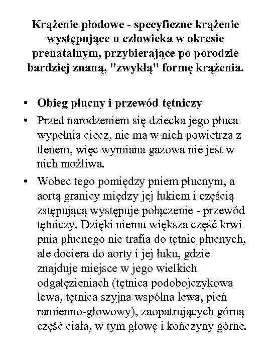 Krążenie płodowe - specyficzne krążenie występujące u człowieka w okresie prenatalnym, przybierające po porodzie