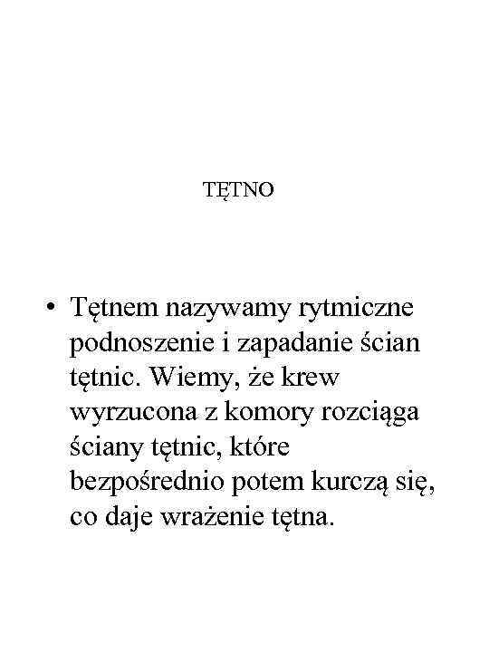 TĘTNO • Tętnem nazywamy rytmiczne podnoszenie i zapadanie ścian tętnic. Wiemy, że krew wyrzucona