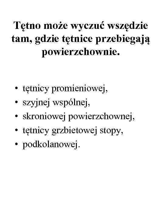 Tętno może wyczuć wszędzie tam, gdzie tętnice przebiegają powierzchownie. • • • tętnicy promieniowej,