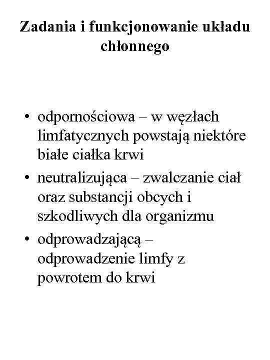 Zadania i funkcjonowanie układu chłonnego • odpornościowa – w węzłach limfatycznych powstają niektóre białe