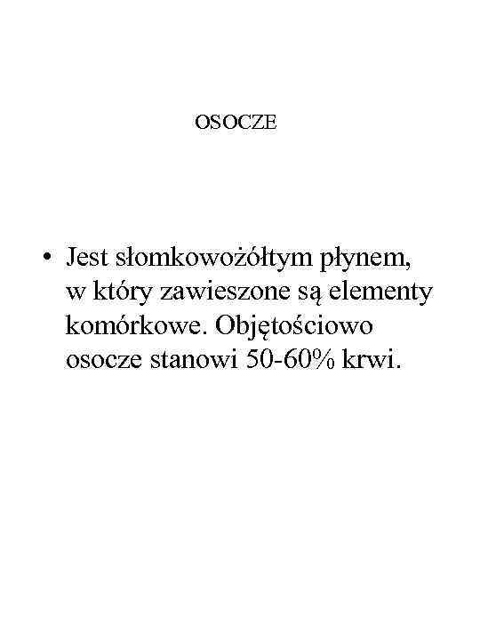 OSOCZE • Jest słomkowożółtym płynem, w który zawieszone są elementy komórkowe. Objętościowo osocze stanowi