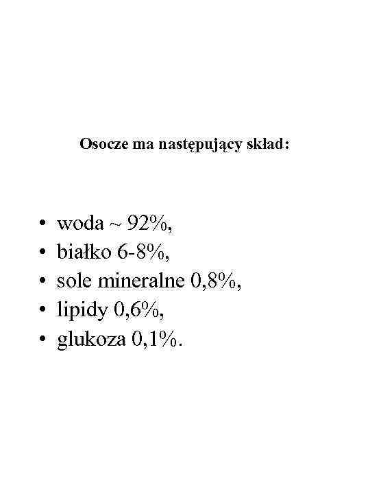 Osocze ma następujący skład: • • • woda ~ 92%, białko 6 -8%, sole