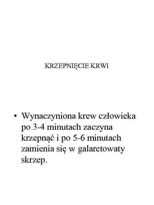 KRZEPNIĘCIE KRWI • Wynaczyniona krew człowieka po 3 -4 minutach zaczyna krzepnąć i po