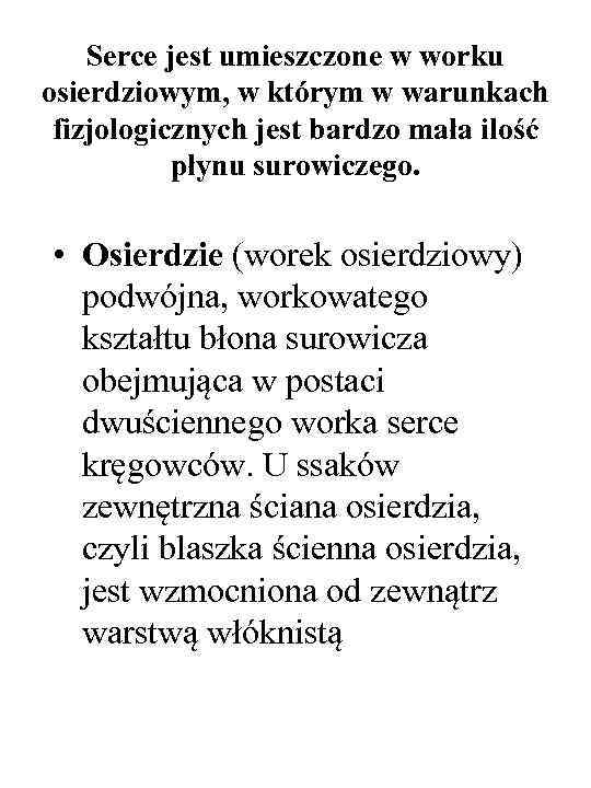 Serce jest umieszczone w worku osierdziowym, w którym w warunkach fizjologicznych jest bardzo mała