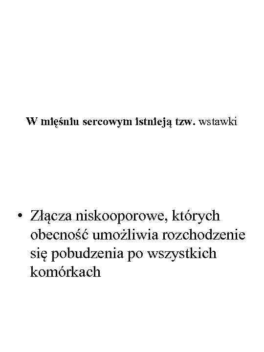 W mięśniu sercowym istnieją tzw. wstawki • Złącza niskooporowe, których obecność umożliwia rozchodzenie się