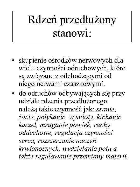 Rdzeń przedłużony stanowi: • skupienie ośrodków nerwowych dla wielu czynności odruchowych, które są związane