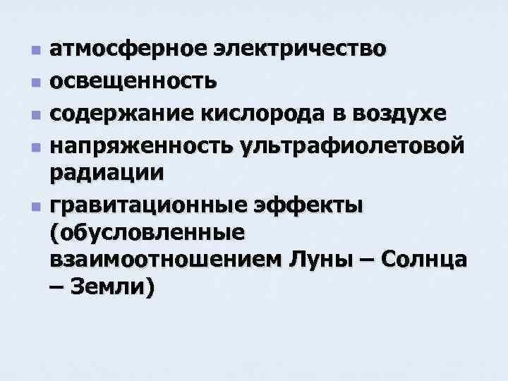 n n n атмосферное электричество освещенность содержание кислорода в воздухе напряженность ультрафиолетовой радиации гравитационные