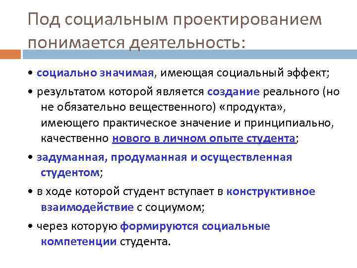 Под социальным проектированием понимается деятельность: • социально значимая, имеющая социальный эффект; • результатом которой