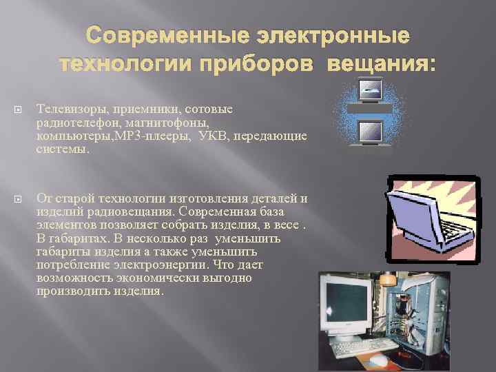 Современные электронные технологии приборов вещания: Телевизоры, приемники, сотовые радиотелефон, магнитофоны, компьютеры, МР 3 -плееры,