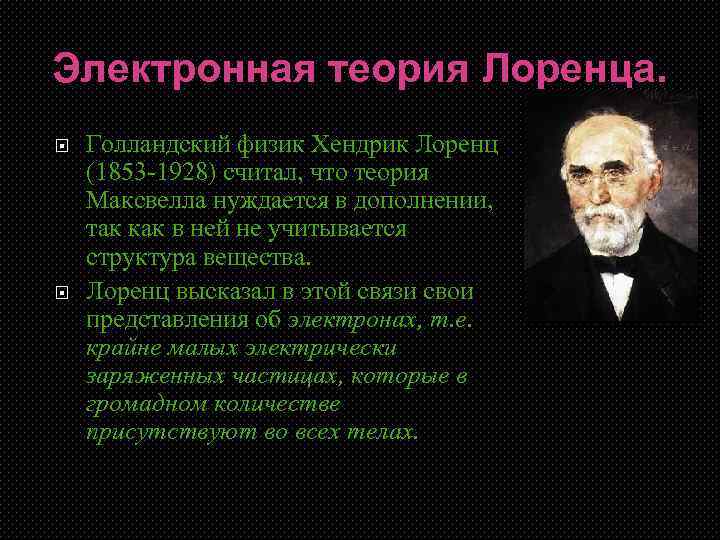 Электронная теория Лоренца. Голландский физик Хендрик Лоренц (1853 -1928) считал, что теория Максвелла нуждается
