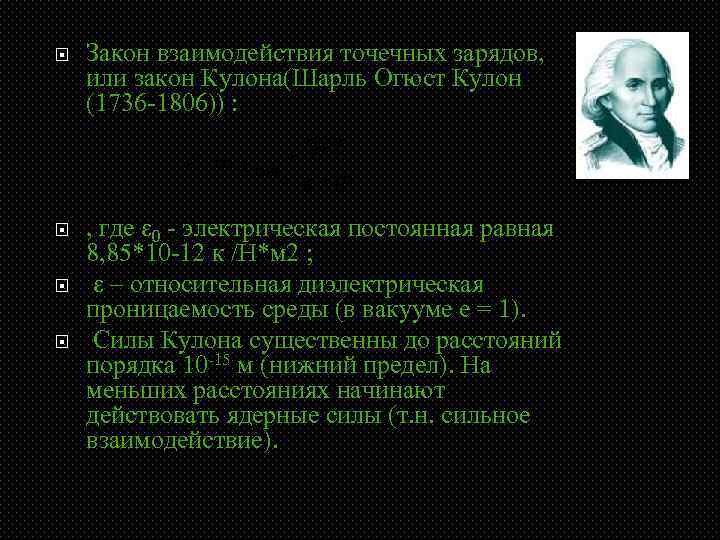  Закон взаимодействия точечных зарядов, или закон Кулона(Шарль Огюст Кулон (1736 -1806)) : ,