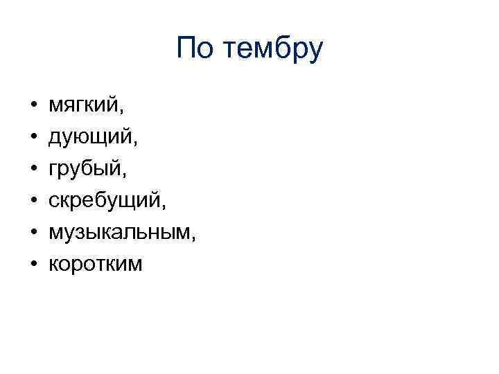 По тембру • • • мягкий, дующий, грубый, скребущий, музыкальным, коротким 