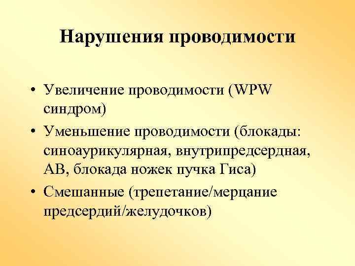 Нарушения проводимости • Увеличение проводимости (WPW синдром) • Уменьшение проводимости (блокады: синоаурикулярная, внутрипредсердная, АВ,