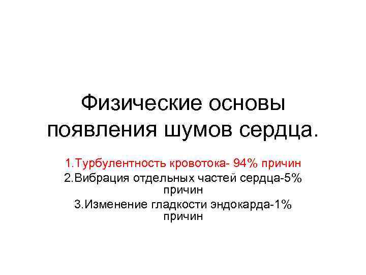 Физические основы появления шумов сердца. 1. Турбулентность кровотока- 94% причин 2. Вибрация отдельных частей