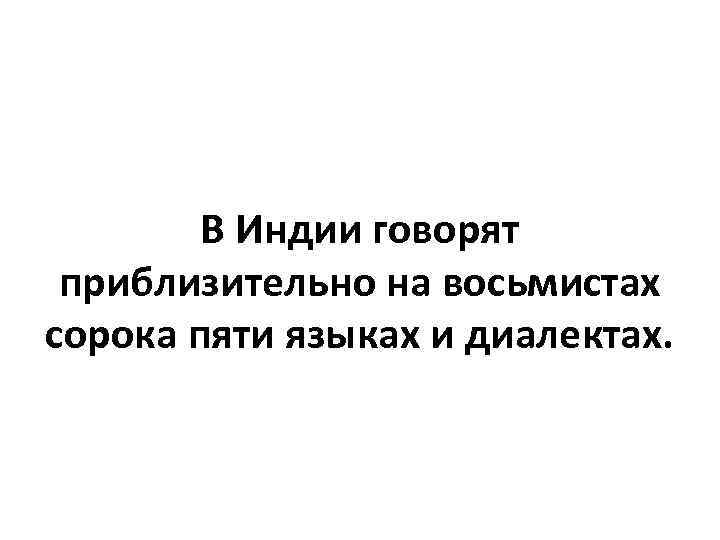 В Индии говорят приблизительно на восьмистах сорока пяти языках и диалектах. 