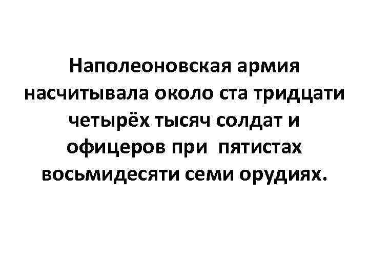 Наполеоновская армия насчитывала около ста тридцати четырёх тысяч солдат и офицеров при пятистах восьмидесяти