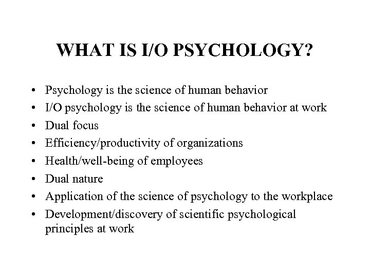 WHAT IS I/O PSYCHOLOGY? • • Psychology is the science of human behavior I/O