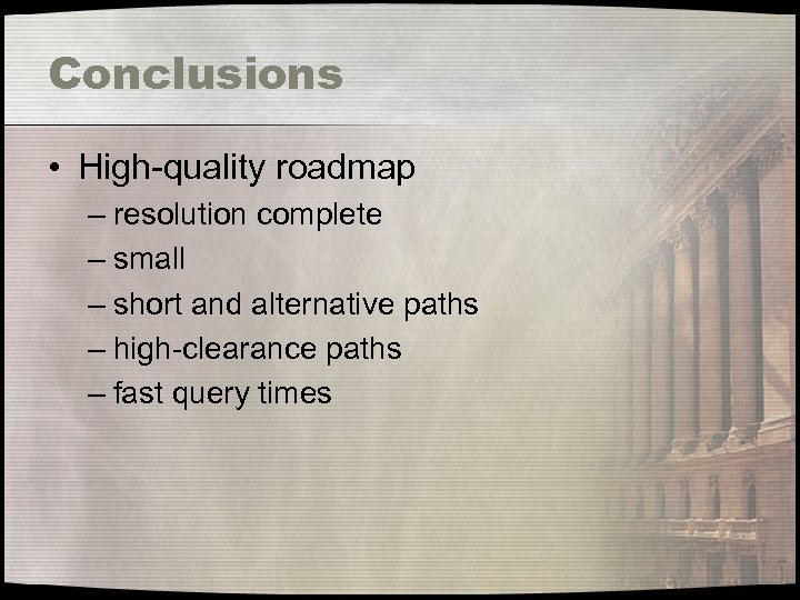 Conclusions • High-quality roadmap – resolution complete – small – short and alternative paths