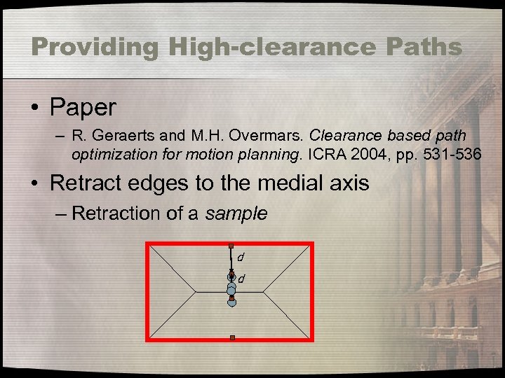 Providing High-clearance Paths • Paper – R. Geraerts and M. H. Overmars. Clearance based