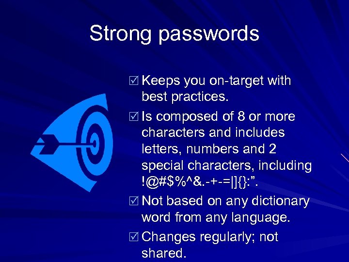 Strong passwords R Keeps you on-target with best practices. R Is composed of 8