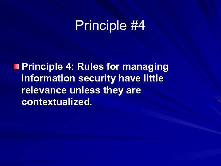 Principle #4 Principle 4: Rules for managing information security have little relevance unless they