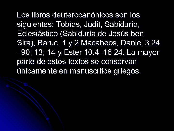 Los libros deuterocanónicos son los siguientes: Tobías, Judit, Sabiduría, Eclesiástico (Sabiduría de Jesús ben