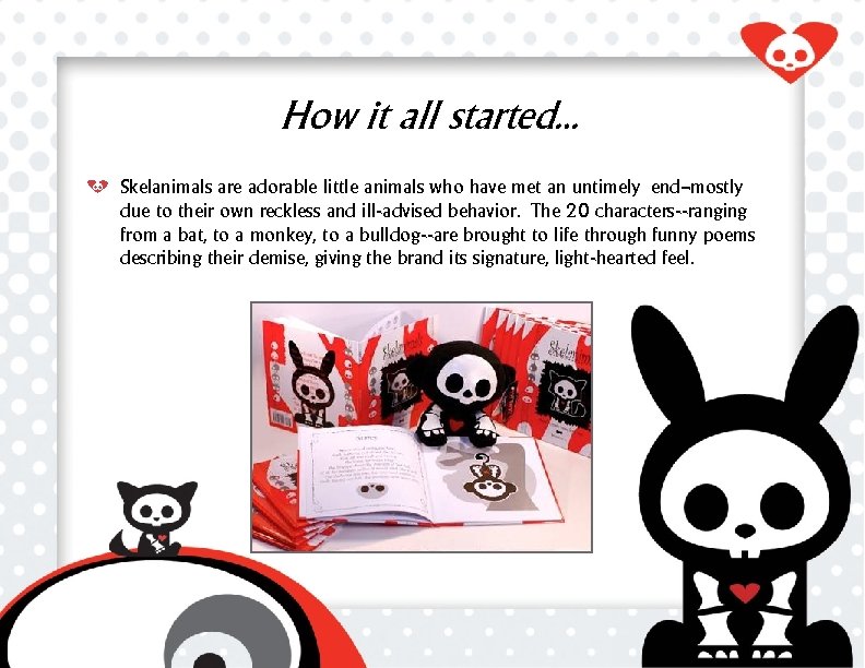 How it all started… Skelanimals are adorable little animals who have met an untimely