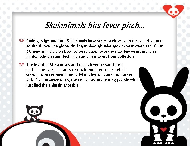 Skelanimals hits fever pitch… Quirky, edgy, and fun, Skelanimals have struck a chord with
