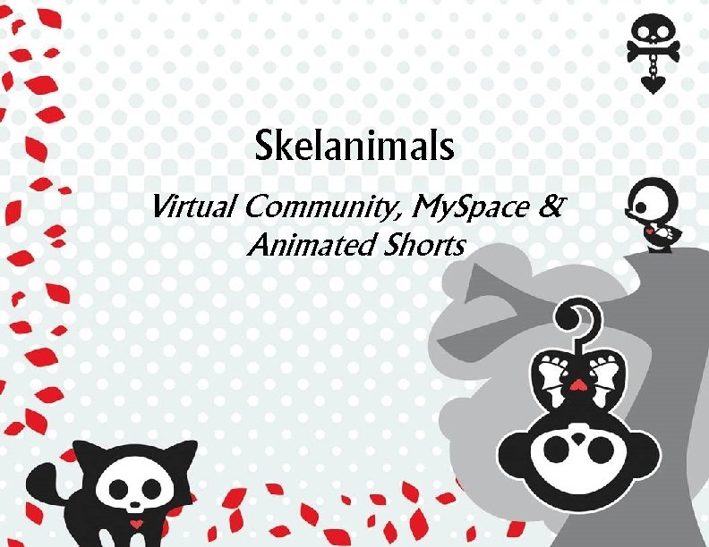 Skelanimals Virtual Community, My. Space & Animated Shorts 