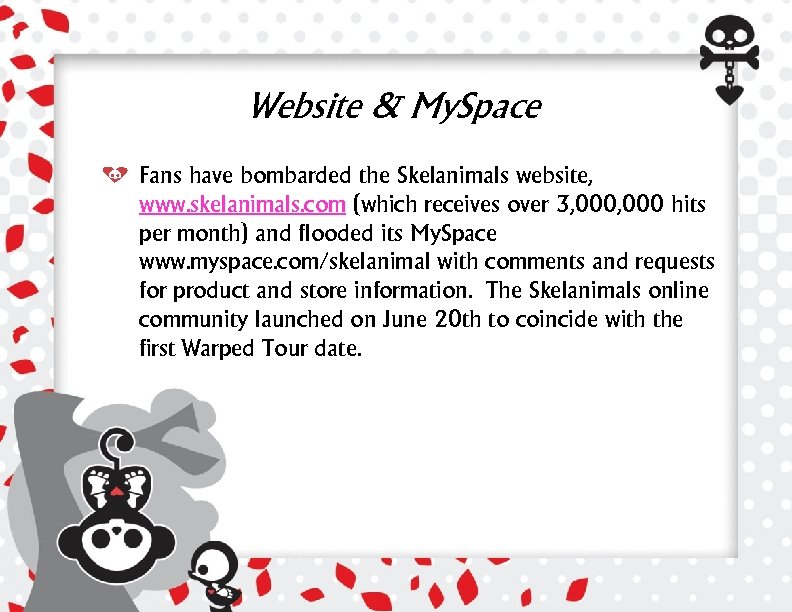 Website & My. Space Fans have bombarded the Skelanimals website, www. skelanimals. com (which