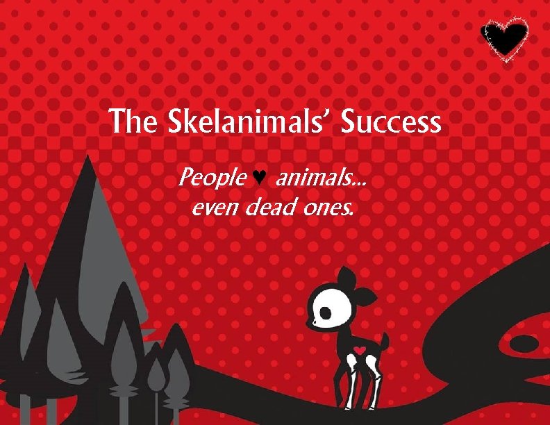 The Skelanimals’ Success People ♥ animals… even dead ones. 