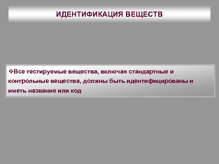 ИДЕНТИФИКАЦИЯ ВЕЩЕСТВ v. Все тестируемые вещества, включая стандартные и контрольные вещества, должны быть идентифицированы