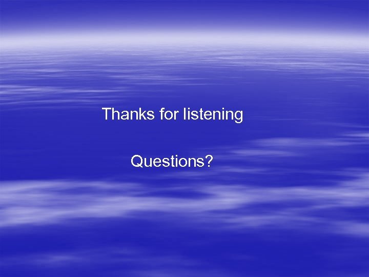 Thanks for listening Questions? 