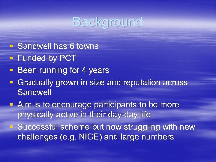 Background § § Sandwell has 6 towns Funded by PCT Been running for 4